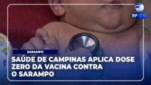 Boletim de Notícias – Saúde de Campinas reforça importância da vacinação contra o sarampo